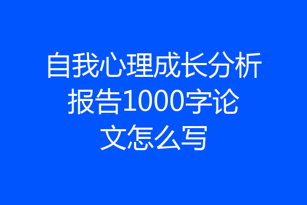 自我心理成长分析报告1000字论文怎么写