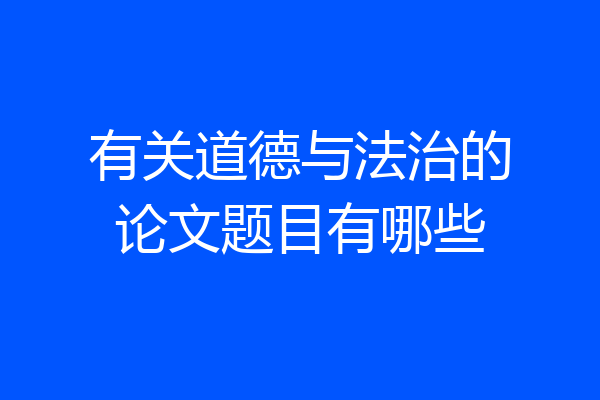 有关道德与法治的论文题目有哪些
