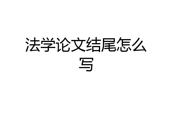 法学论文结尾怎么写