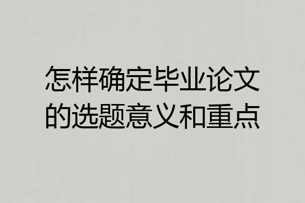 怎样确定毕业论文的选题意义和重点