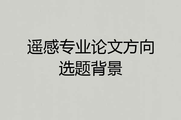 遥感专业论文方向选题背景