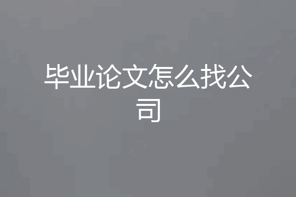 毕业论文怎么找公司