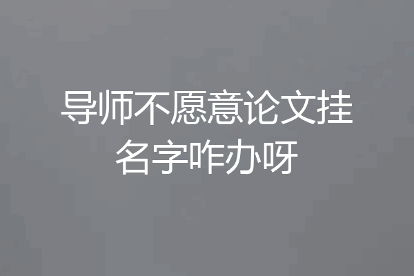 导师不愿意论文挂名字咋办呀