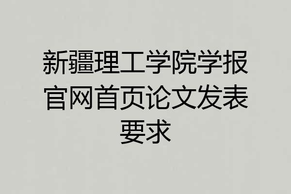 新疆理工学院学报官网首页论文发表要求