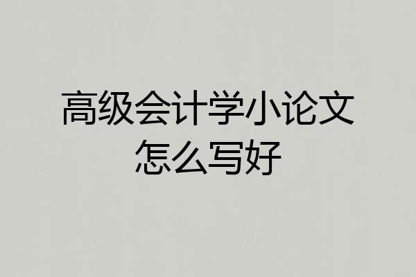 高级会计学小论文怎么写好