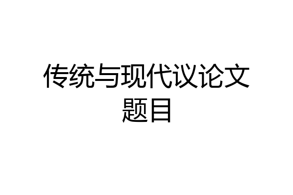 传统与现代议论文题目