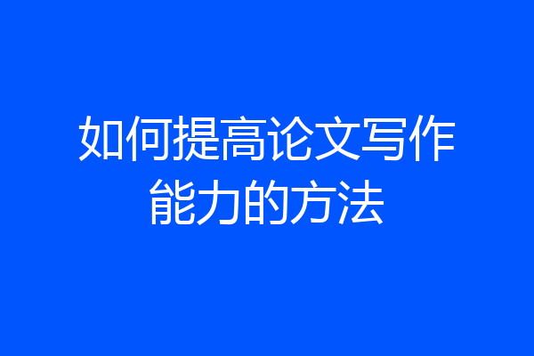 如何提高论文写作能力的方法