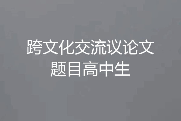 跨文化交流议论文题目高中生