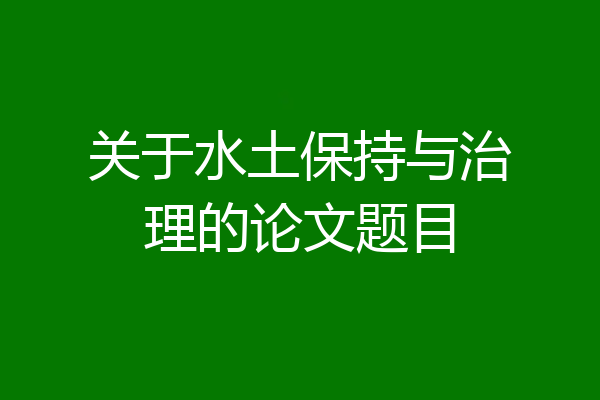 关于水土保持与治理的论文题目
