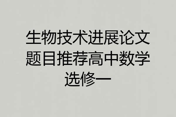生物技术进展论文题目推荐高中数学选修一