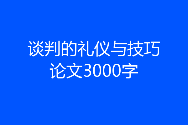 谈判的礼仪与技巧论文3000字