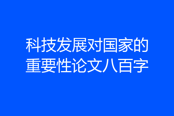 科技发展对国家的重要性论文八百字