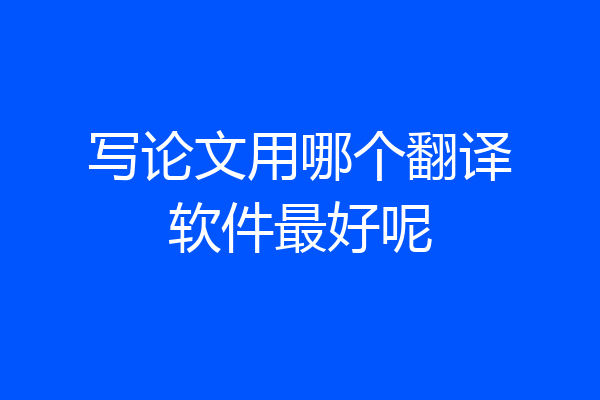 写论文用哪个翻译软件最好呢
