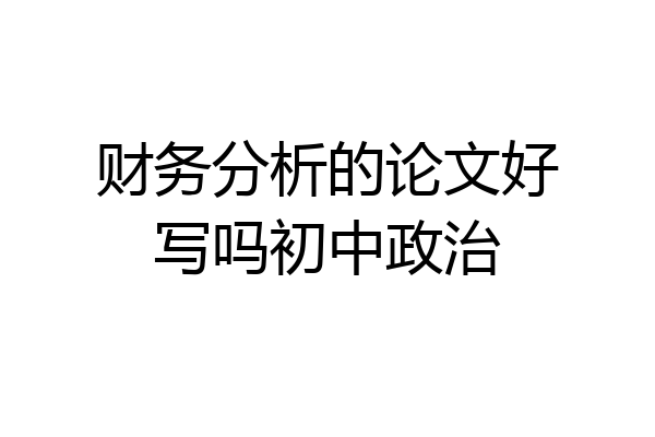 财务分析的论文好写吗初中政治