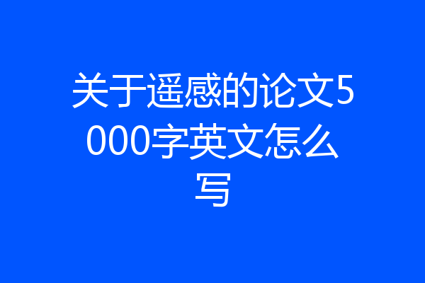 关于遥感的论文5000字英文怎么写