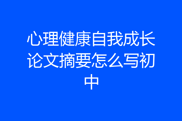 心理健康自我成长论文摘要怎么写初中