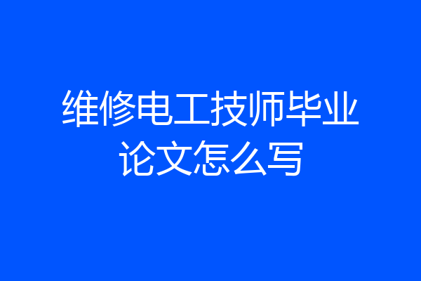 维修电工技师毕业论文怎么写
