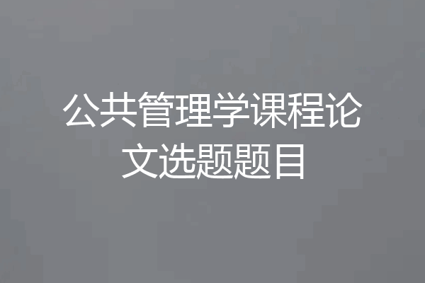 公共管理学课程论文选题题目