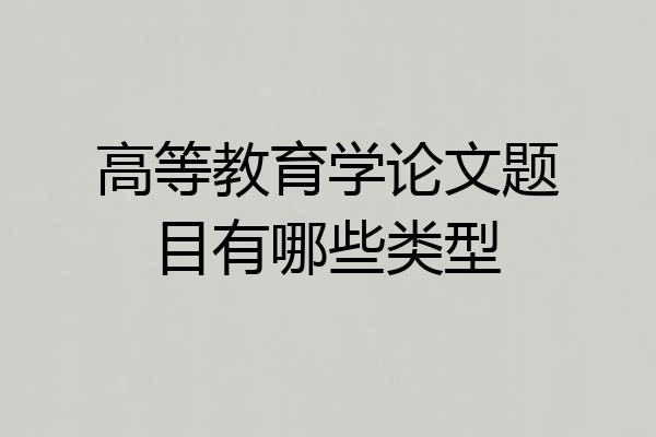 高等教育学论文题目有哪些类型