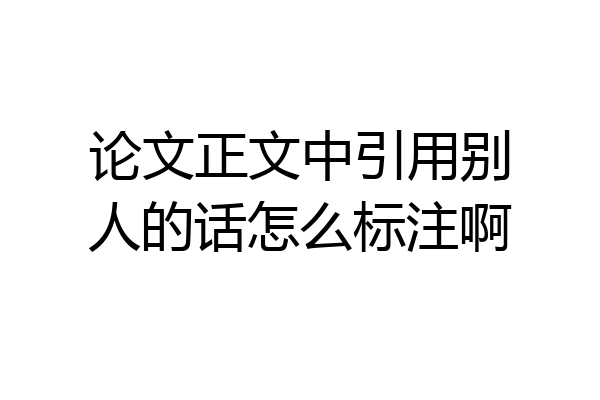 论文正文中引用别人的话怎么标注啊