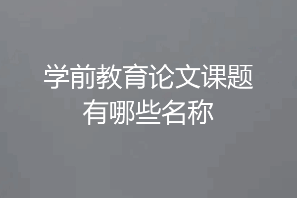 学前教育论文课题有哪些名称