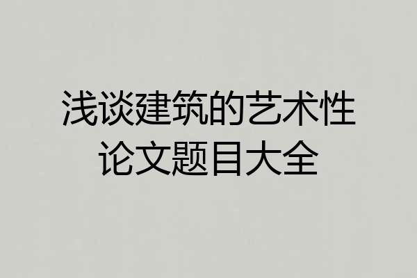 浅谈建筑的艺术性论文题目大全