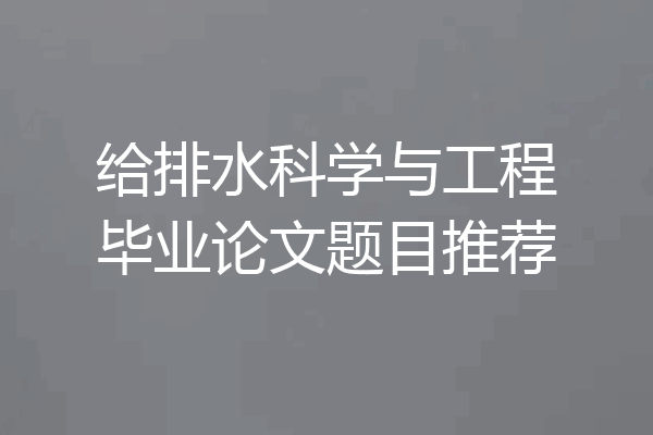 给排水科学与工程毕业论文题目推荐