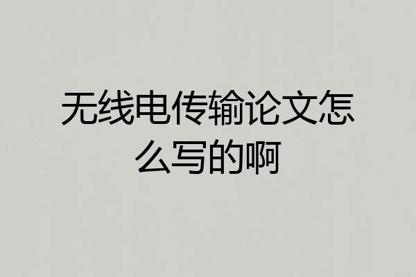 无线电传输论文怎么写的啊