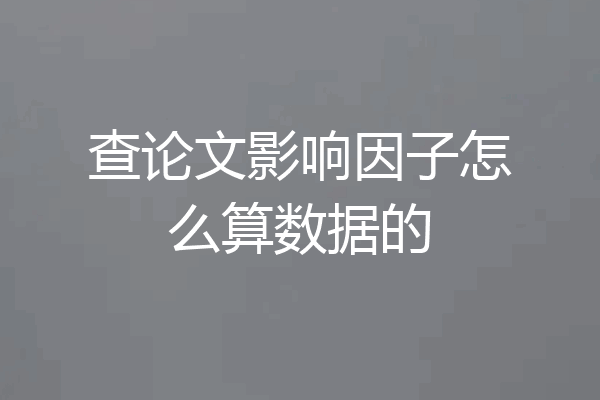 查论文影响因子怎么算数据的