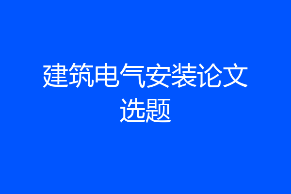 建筑电气安装论文选题