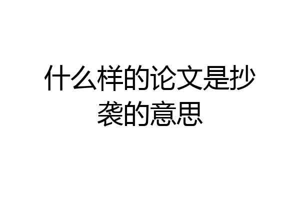 什么样的论文是抄袭的意思