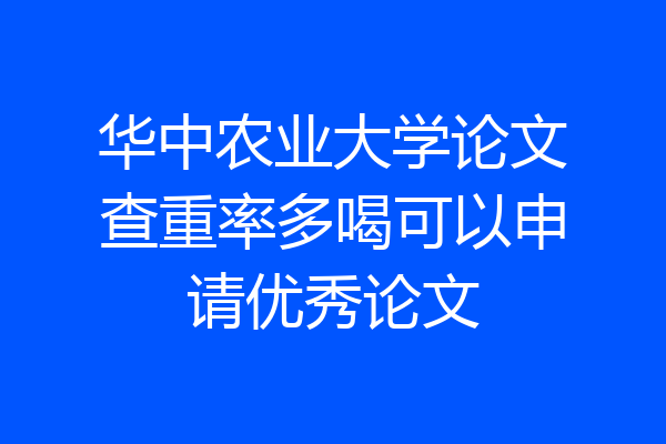 华中农业大学论文查重率多喝可以申请优秀论文