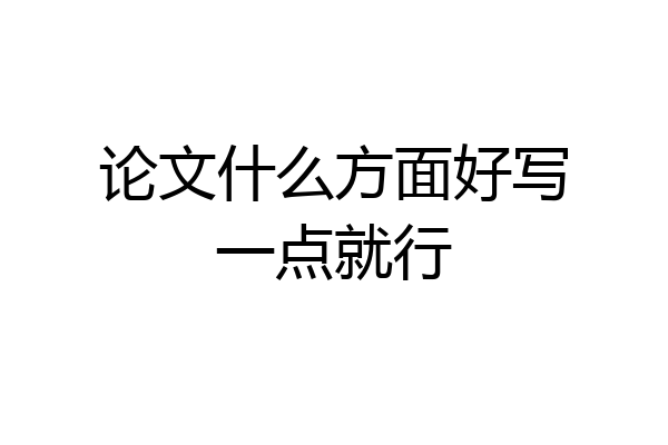 论文什么方面好写一点就行