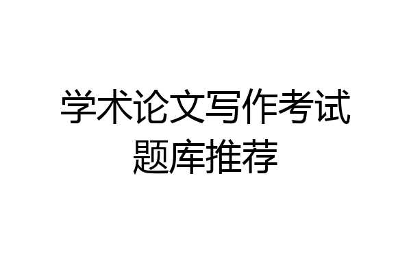 学术论文写作考试题库推荐