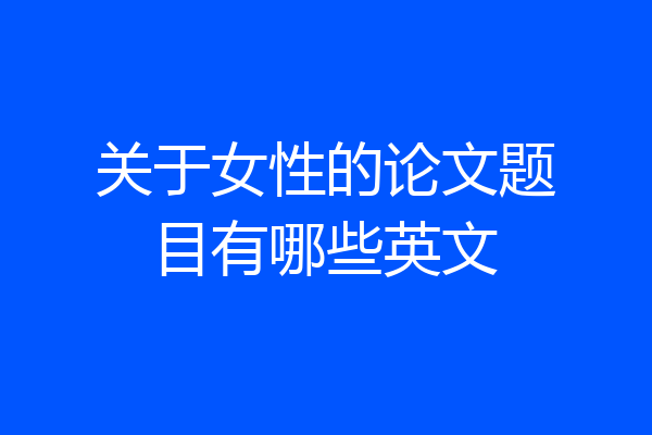 关于女性的论文题目有哪些英文