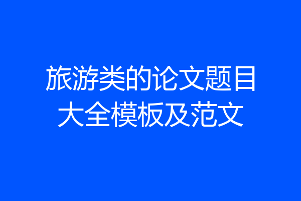 旅游类的论文题目大全模板及范文