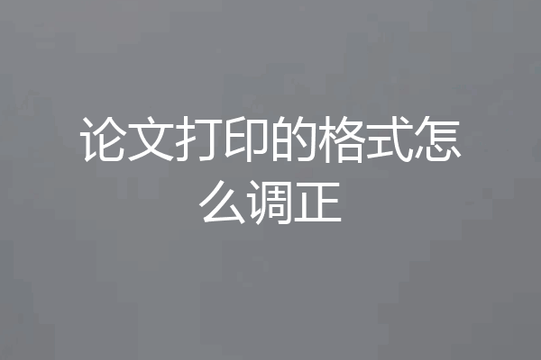 论文打印的格式怎么调正