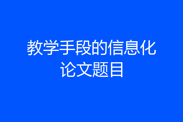 教学手段的信息化论文题目
