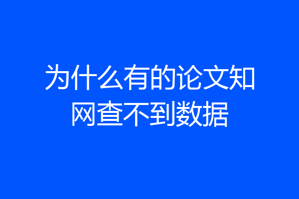 为什么有的论文知网查不到数据