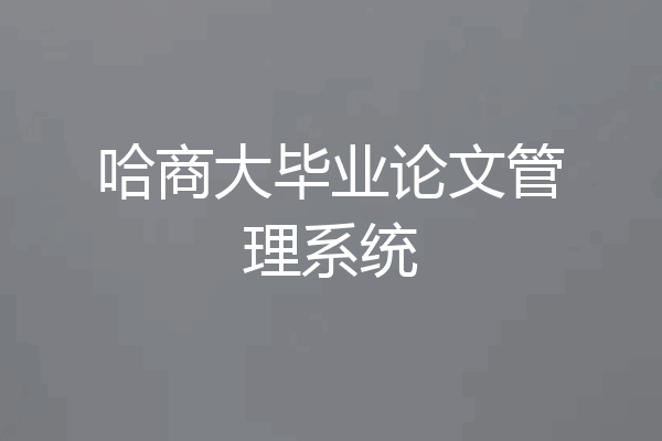 哈商大毕业论文管理系统
