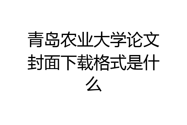 青岛农业大学论文封面下载格式是什么
