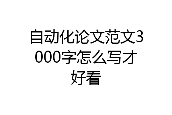 自动化论文范文3000字怎么写才好看