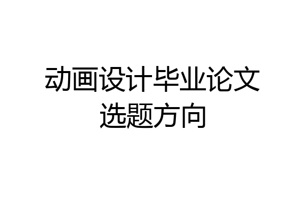 动画设计毕业论文选题方向