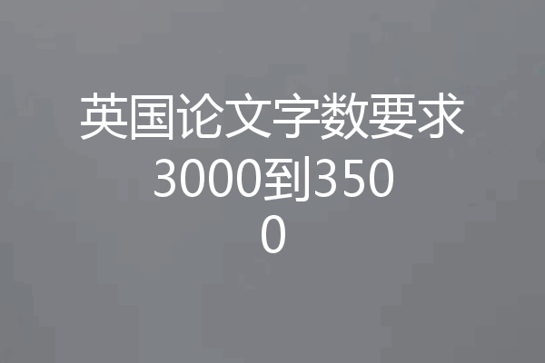英国论文字数要求3000到3500