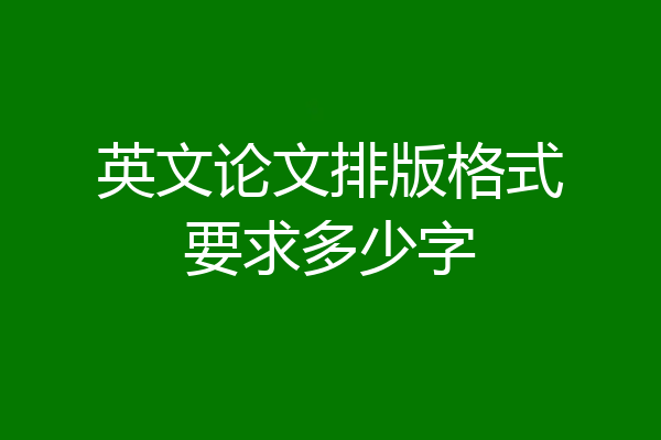 英文论文排版格式要求多少字