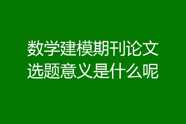 数学建模期刊论文选题意义是什么呢