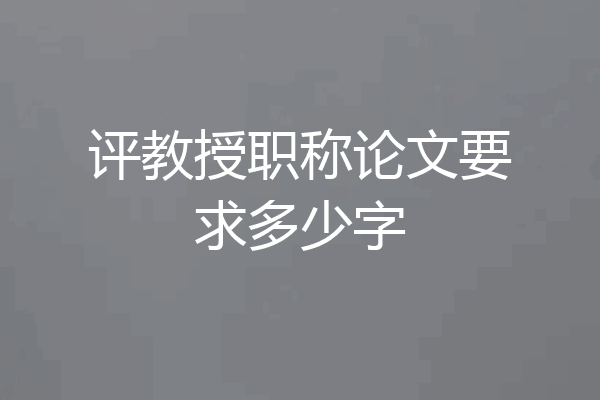 评教授职称论文要求多少字