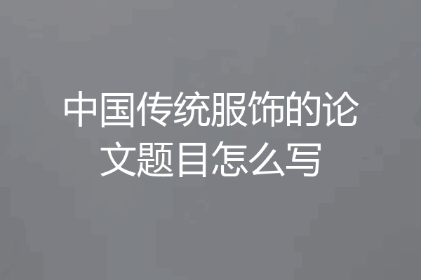 中国传统服饰的论文题目怎么写