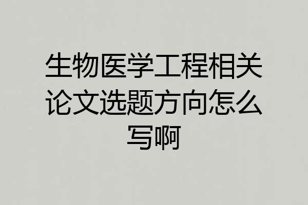 生物医学工程相关论文选题方向怎么写啊