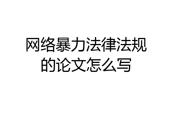 网络暴力法律法规的论文怎么写